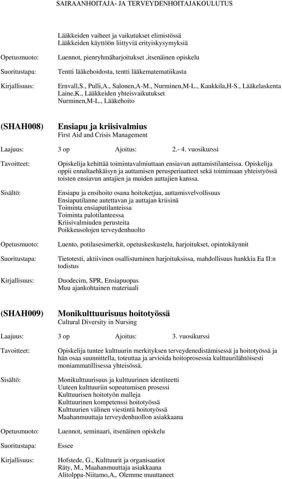 , Lääkehoito (SHAH008) Ensiapu ja kriisivalmius First Aid and Crisis Management Laajuus: 3 op Ajoitus: 2.- 4. vuosikurssi Opiskelija kehittää toimintavalmiuttaan ensiavun auttamistilanteissa.