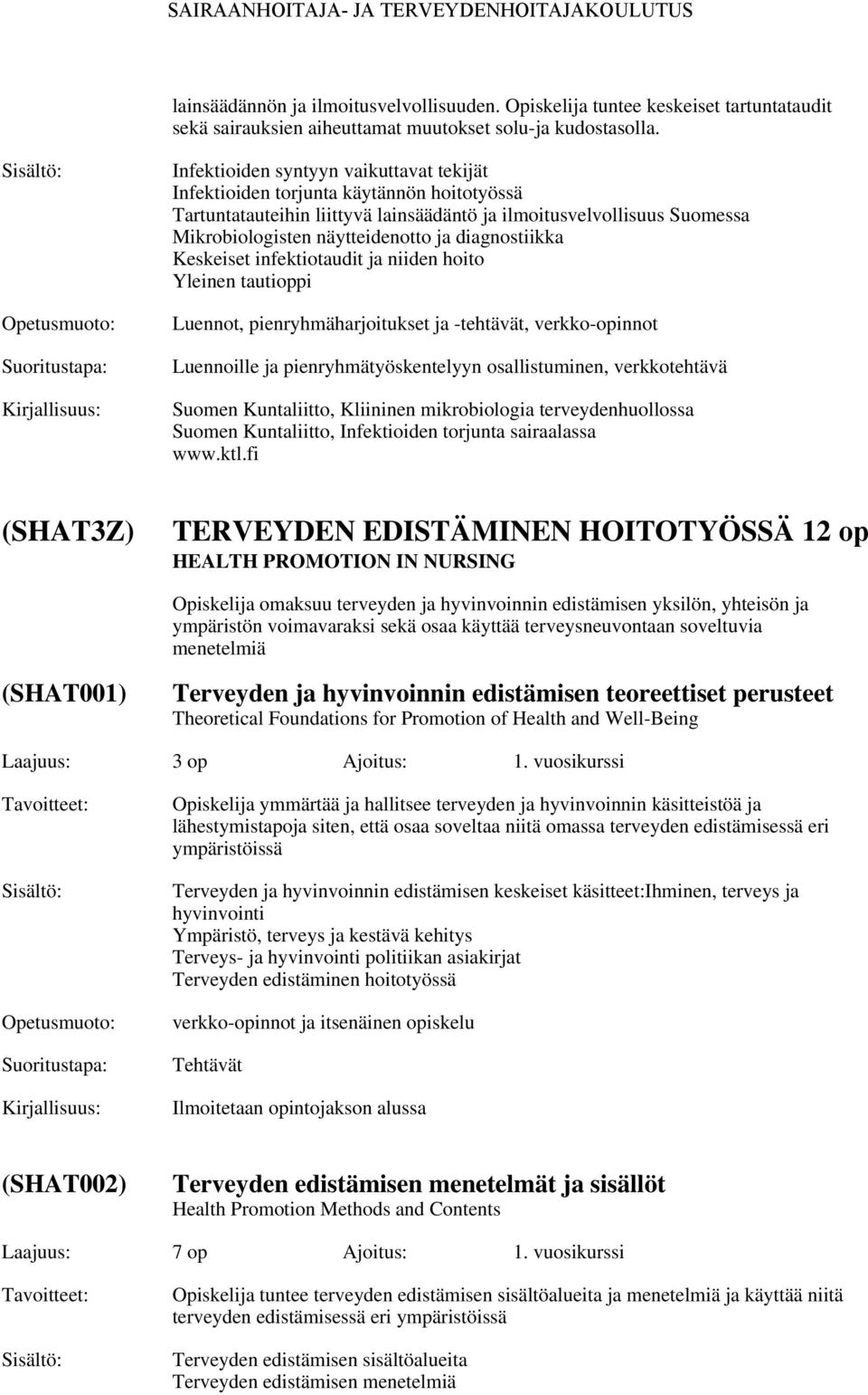 diagnostiikka Keskeiset infektiotaudit ja niiden hoito Yleinen tautioppi Luennot, pienryhmäharjoitukset ja -tehtävät, verkko-opinnot Luennoille ja pienryhmätyöskentelyyn osallistuminen, verkkotehtävä