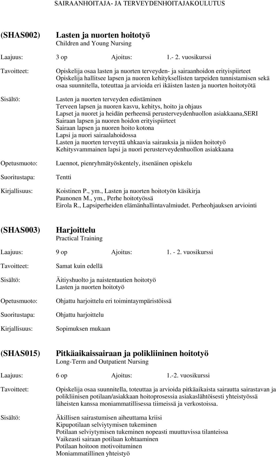 toteuttaa ja arvioida eri ikäisten lasten ja nuorten hoitotyötä Lasten ja nuorten terveyden edistäminen Terveen lapsen ja nuoren kasvu, kehitys, hoito ja ohjaus Lapset ja nuoret ja heidän perheensä