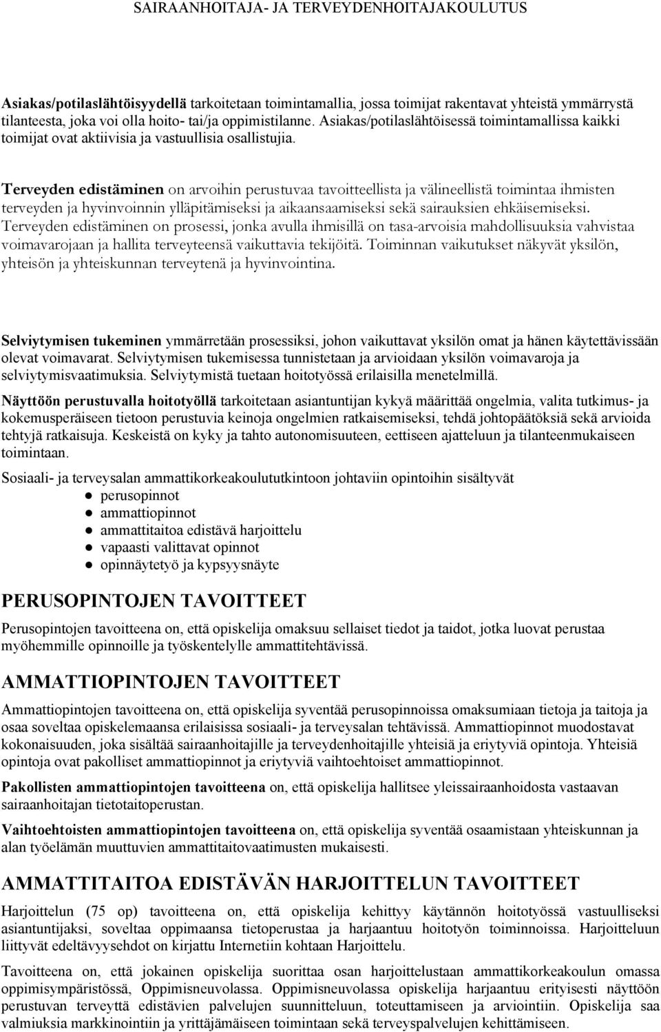 Terveyden edistäminen on arvoihin perustuvaa tavoitteellista ja välineellistä toimintaa ihmisten terveyden ja hyvinvoinnin ylläpitämiseksi ja aikaansaamiseksi sekä sairauksien ehkäisemiseksi.
