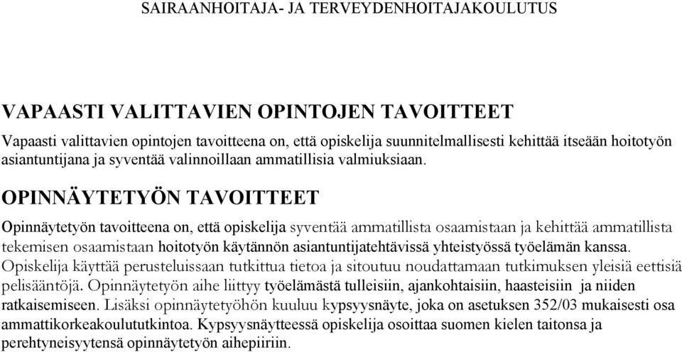 OPINNÄYTETYÖN TAVOITTEET Opinnäytetyön tavoitteena on, että opiskelija syventää ammatillista osaamistaan ja kehittää ammatillista tekemisen osaamistaan hoitotyön käytännön asiantuntijatehtävissä