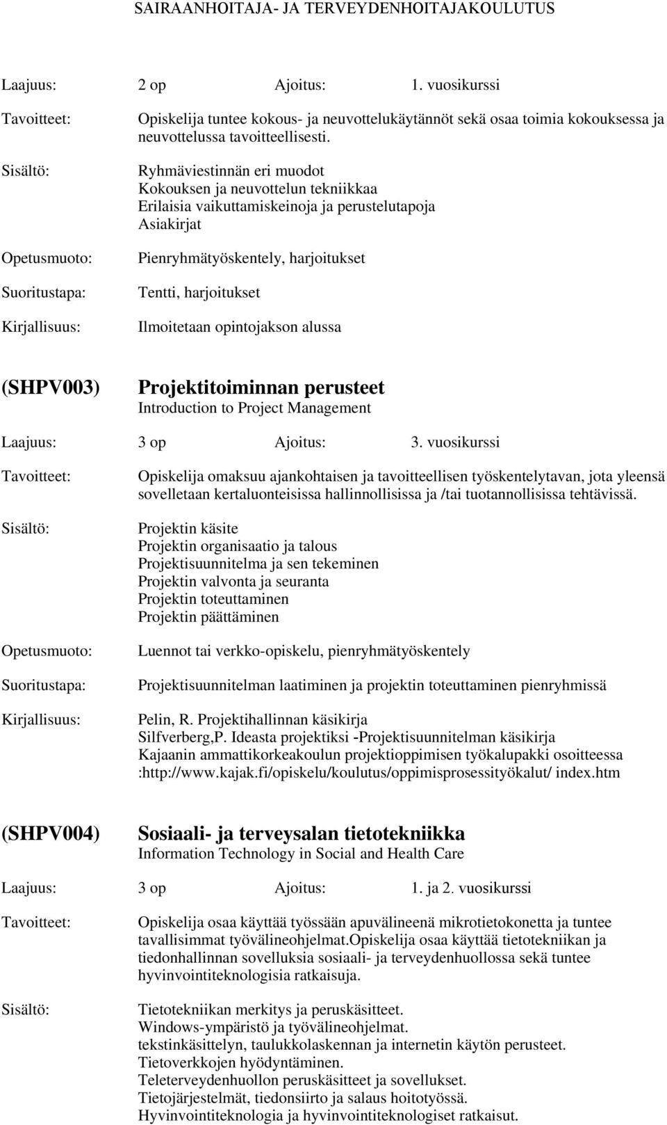 Projektitoiminnan perusteet Introduction to Project Management Laajuus: 3 op Ajoitus: 3.