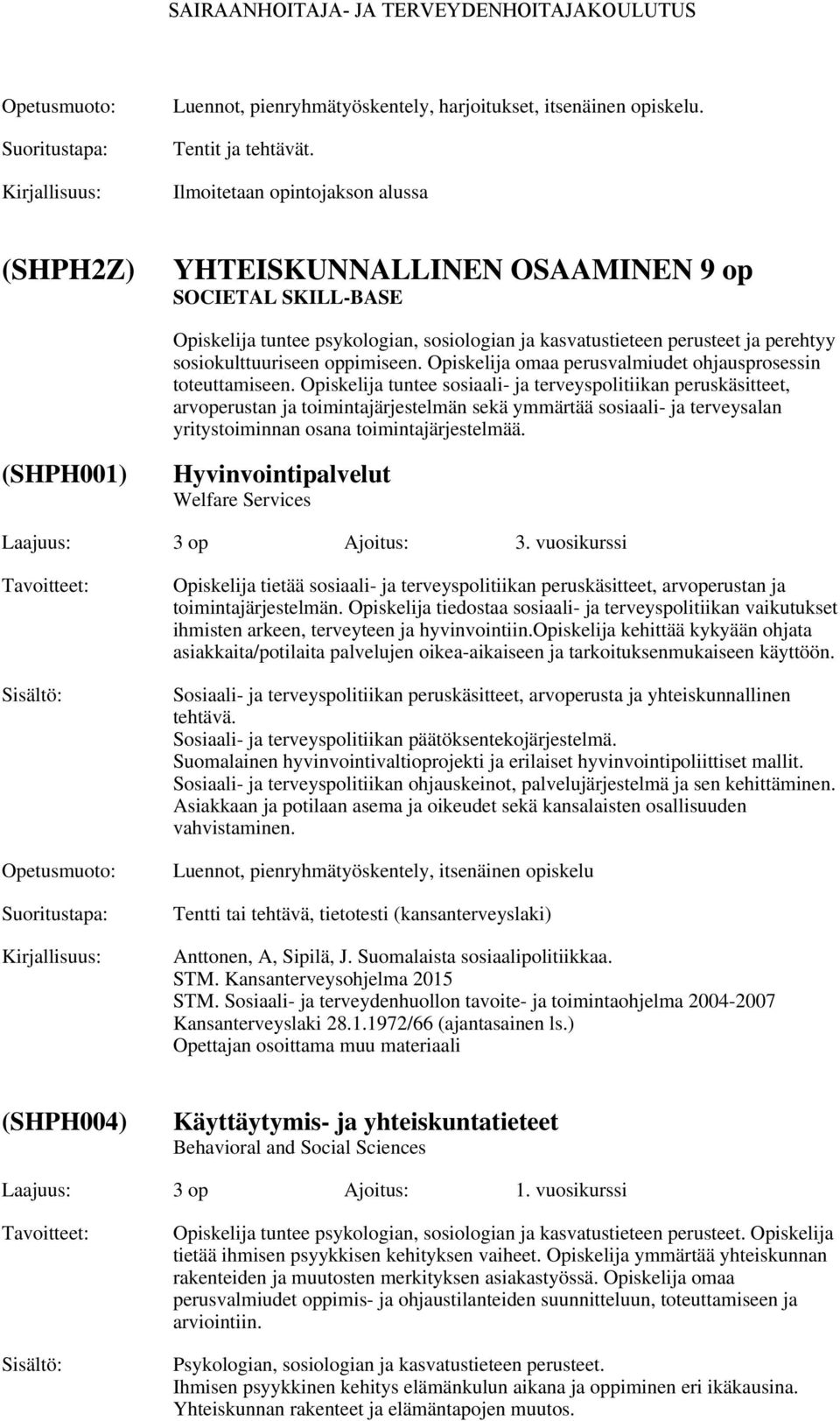 Opiskelija omaa perusvalmiudet ohjausprosessin toteuttamiseen.