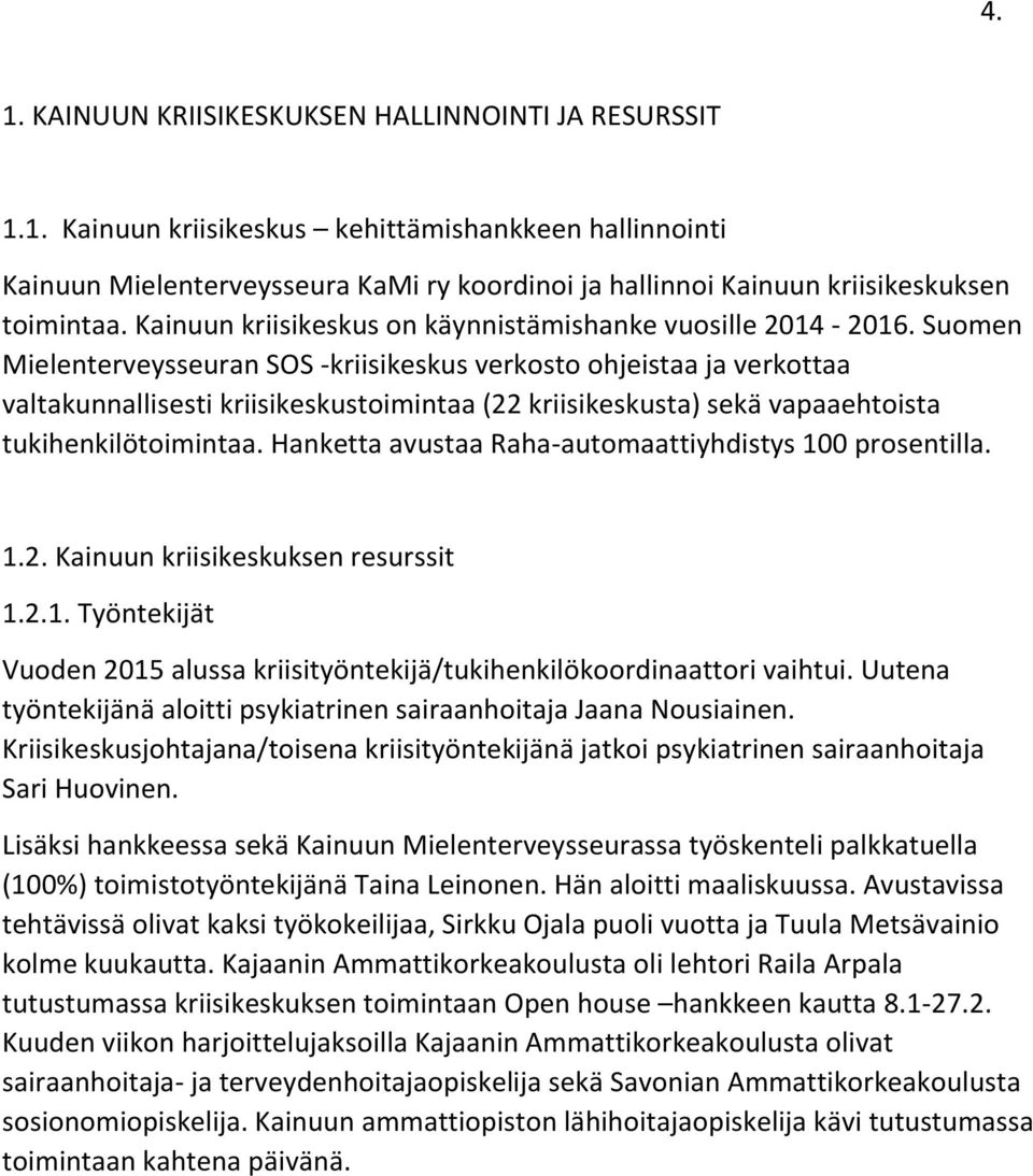 Suomen Mielenterveysseuran SOS -kriisikeskus verkosto ohjeistaa ja verkottaa valtakunnallisesti kriisikeskustoimintaa (22 kriisikeskusta) sekä vapaaehtoista tukihenkilötoimintaa.