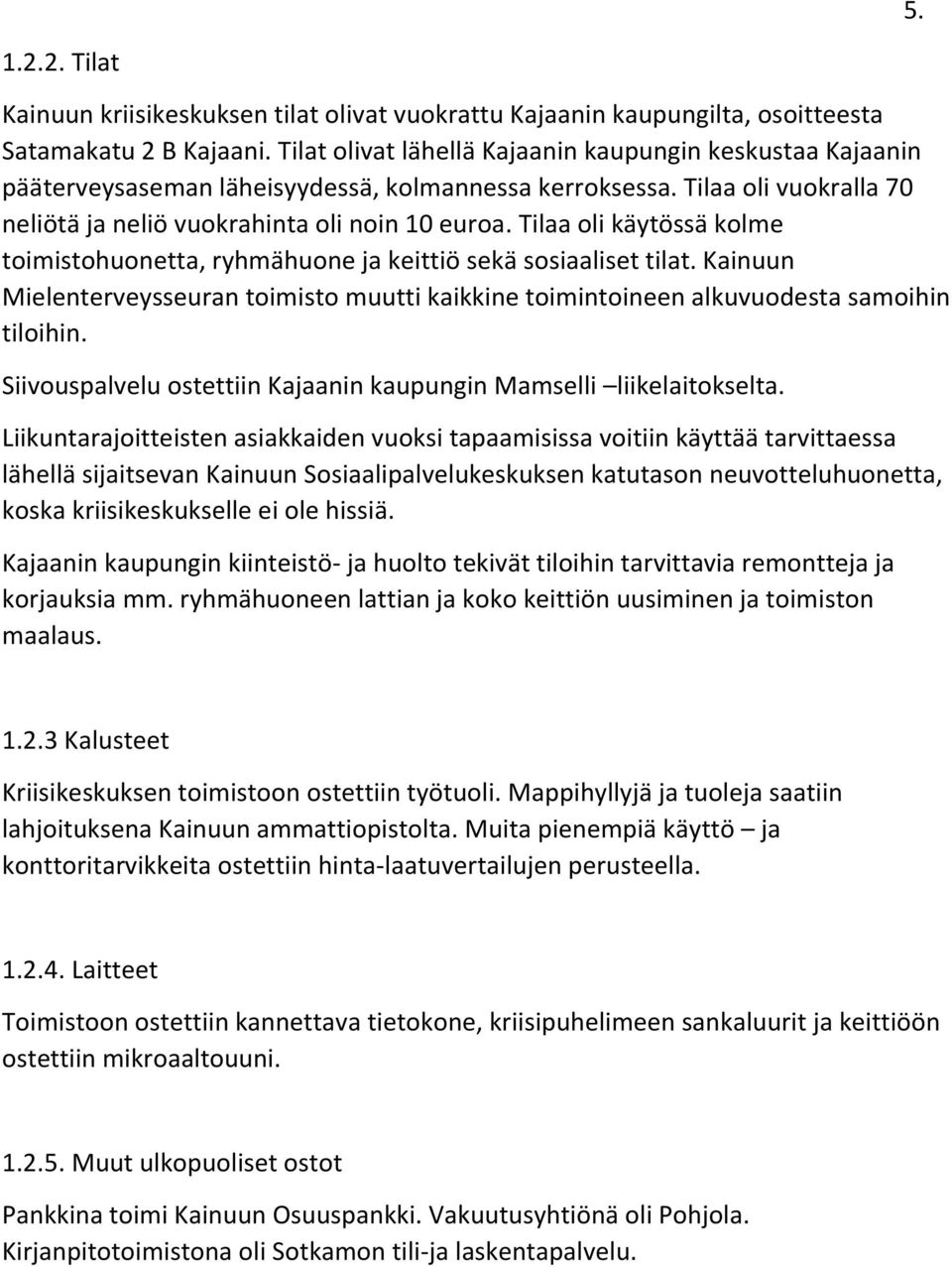 Tilaa oli käytössä kolme toimistohuonetta, ryhmähuone ja keittiö sekä sosiaaliset tilat. Kainuun Mielenterveysseuran toimisto muutti kaikkine toimintoineen alkuvuodesta samoihin tiloihin.