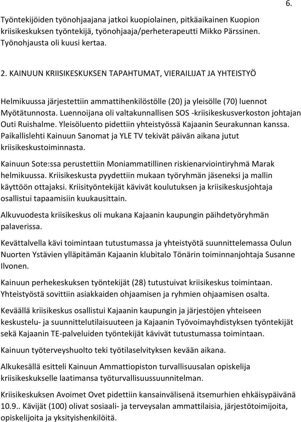 Luennoijana oli valtakunnallisen SOS -kriisikeskusverkoston johtajan Outi Ruishalme. Yleisöluento pidettiin yhteistyössä Kajaanin Seurakunnan kanssa.