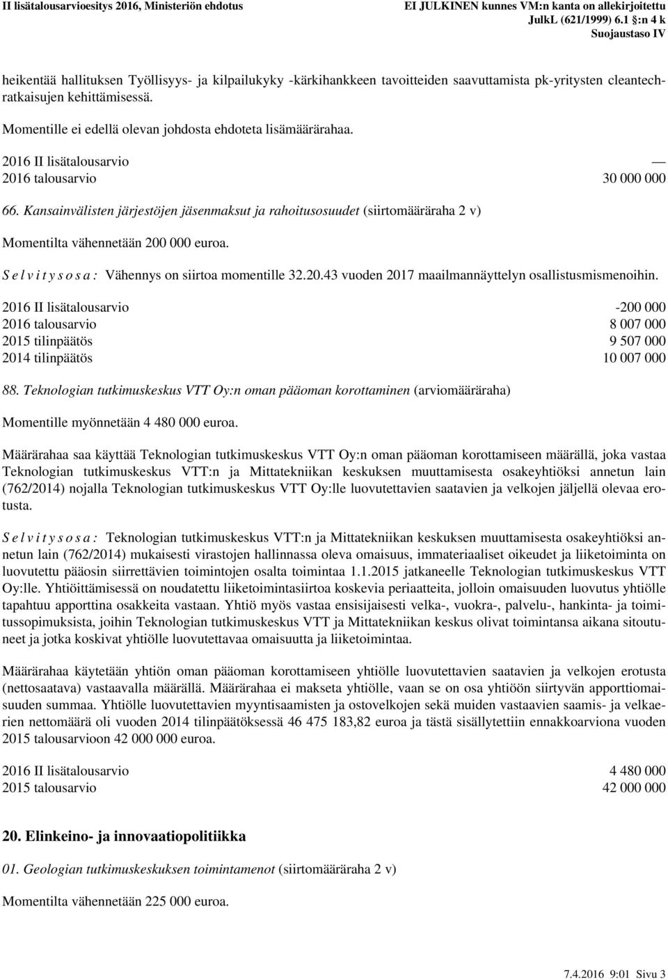 Kansainvälisten järjestöjen jäsenmaksut ja rahoitusosuudet (siirtomääräraha 2 v) Momentilta vähennetään 200 000 euroa. S e l v i t y s o s a : Vähennys on siirtoa momentille 32.20.43 vuoden 2017 maailmannäyttelyn osallistusmismenoihin.