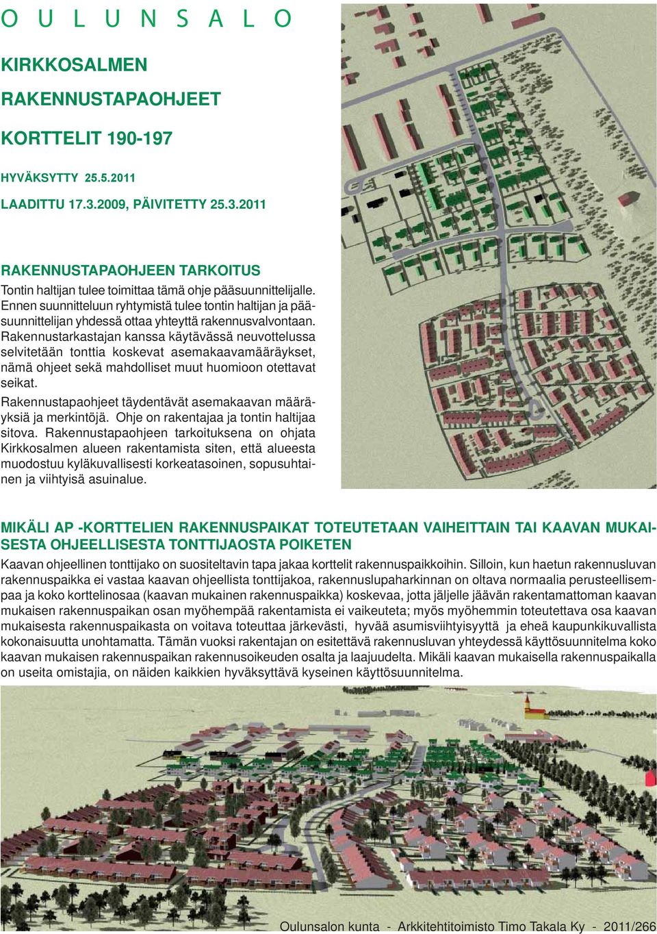 Rakennustarkastajan kanssa käytävässä neuvottelussa selvitetään tonttia koskevat asemakaavamääräykset, nämä ohjeet sekä mahdolliset muut huomioon otettavat seikat.