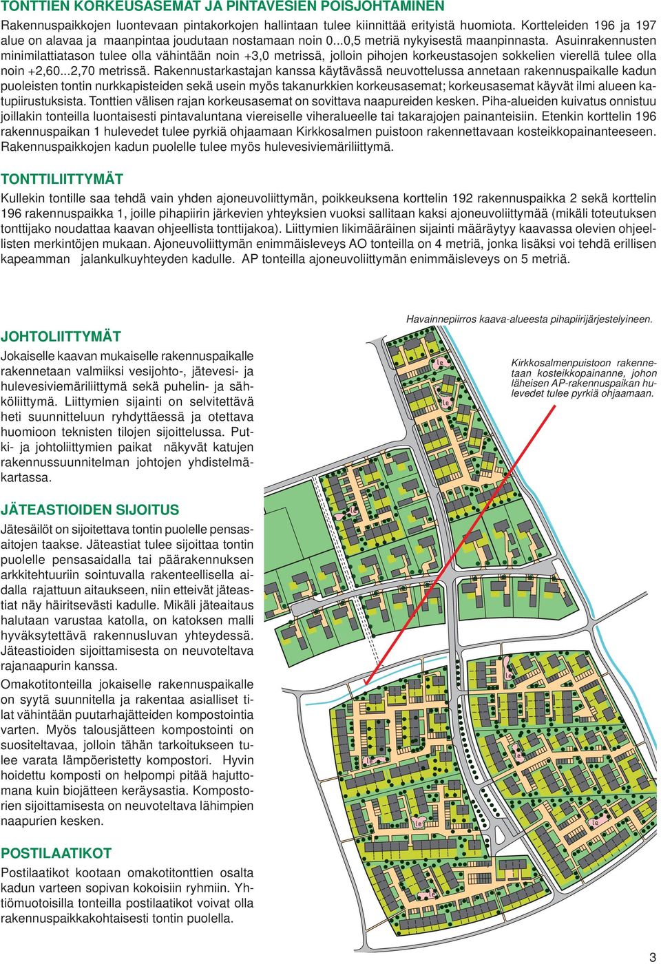 Asuinrakennusten minimilattiatason tulee olla vähintään noin +3, metrissä, jolloin pihojen korkeustasojen sokkelien vierellä tulee olla noin +2,6...2,7 metrissä.