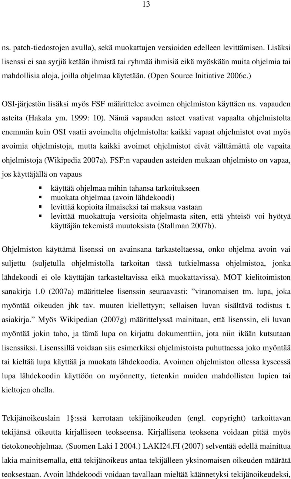 ) OSI-järjestön lisäksi myös FSF määrittelee avoimen ohjelmiston käyttäen ns. vapauden asteita (Hakala ym. 1999: 10).