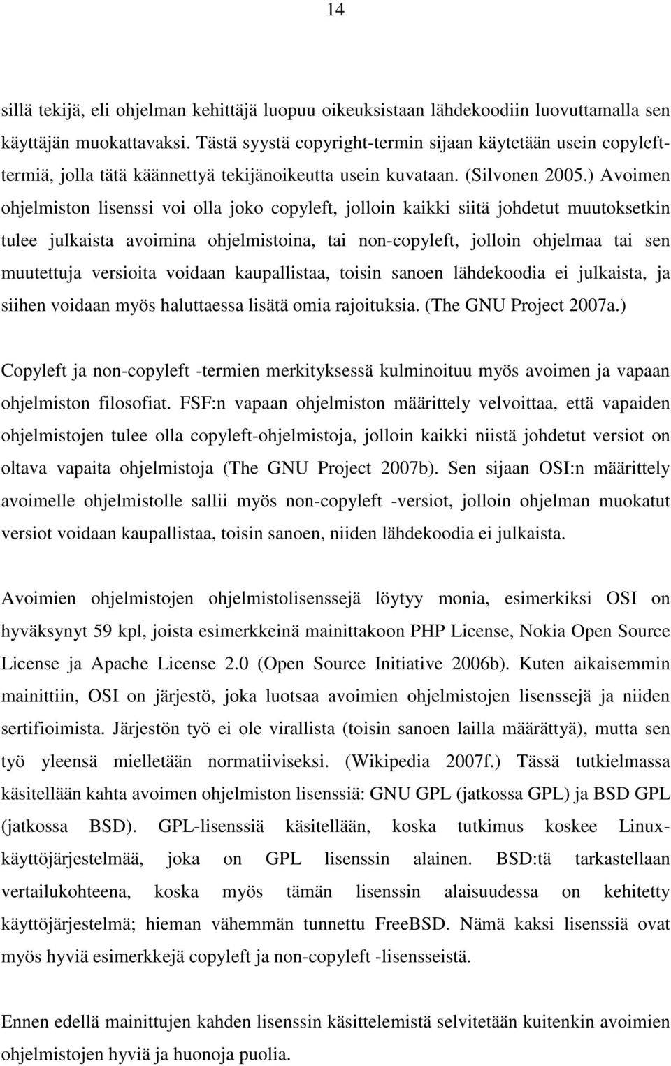 ) Avoimen ohjelmiston lisenssi voi olla joko copyleft, jolloin kaikki siitä johdetut muutoksetkin tulee julkaista avoimina ohjelmistoina, tai non-copyleft, jolloin ohjelmaa tai sen muutettuja