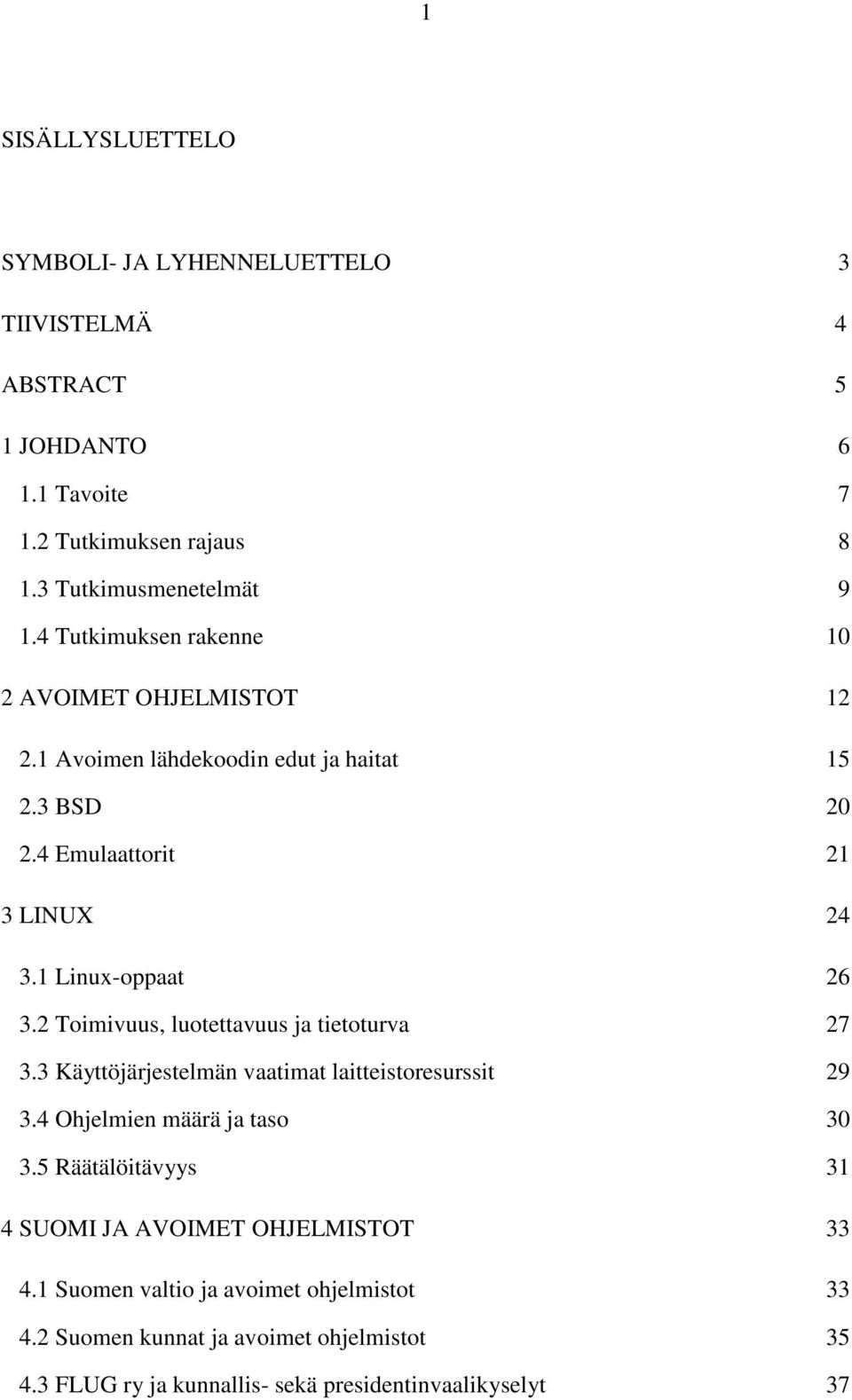 2 Toimivuus, luotettavuus ja tietoturva 27 3.3 Käyttöjärjestelmän vaatimat laitteistoresurssit 29 3.4 Ohjelmien määrä ja taso 30 3.