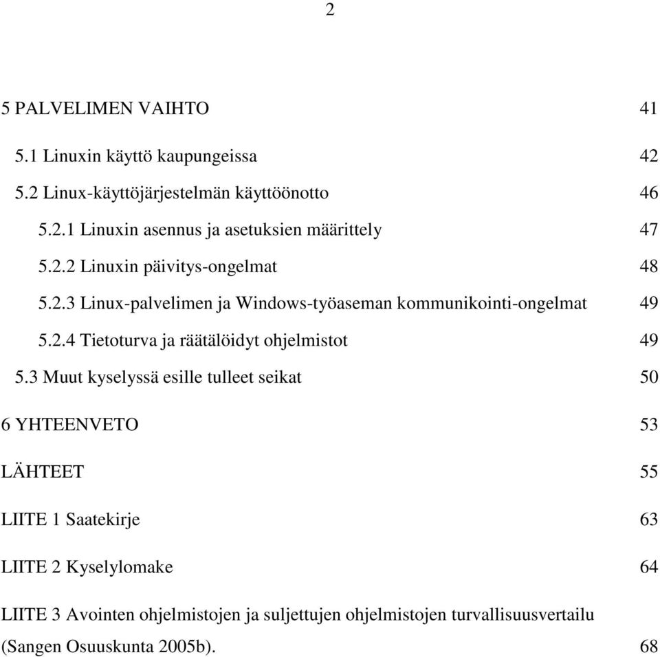 3 Muut kyselyssä esille tulleet seikat 50 6 YHTEENVETO 53 LÄHTEET 55 LIITE 1 Saatekirje 63 LIITE 2 Kyselylomake 64 LIITE 3 Avointen