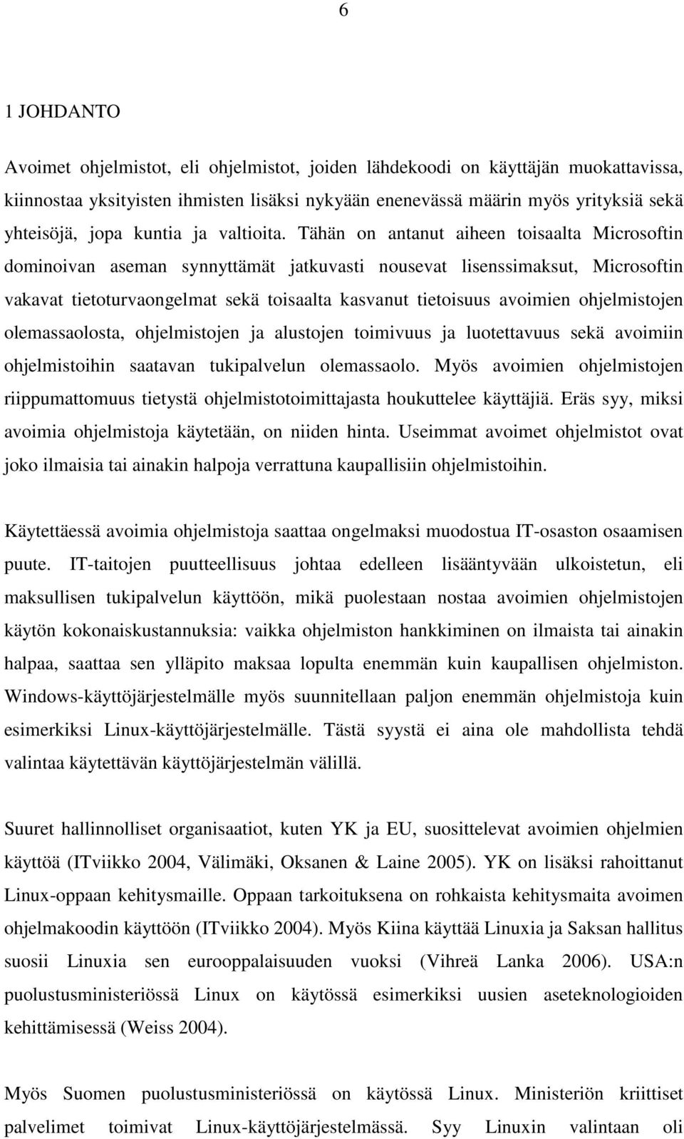 Tähän on antanut aiheen toisaalta Microsoftin dominoivan aseman synnyttämät jatkuvasti nousevat lisenssimaksut, Microsoftin vakavat tietoturvaongelmat sekä toisaalta kasvanut tietoisuus avoimien