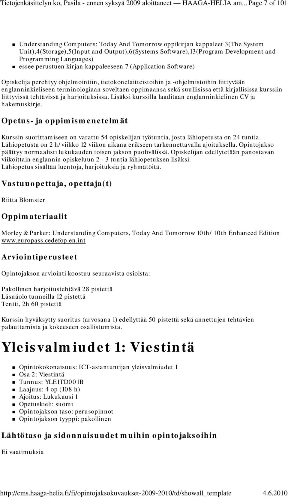 Languages) essee perustuen kirjan kappaleeseen 7 (Application Software) Opiskelija perehtyy ohjelmointiin, tietokonelaitteistoihin ja -ohjelmistoihin liittyvään englanninkieliseen terminologiaan