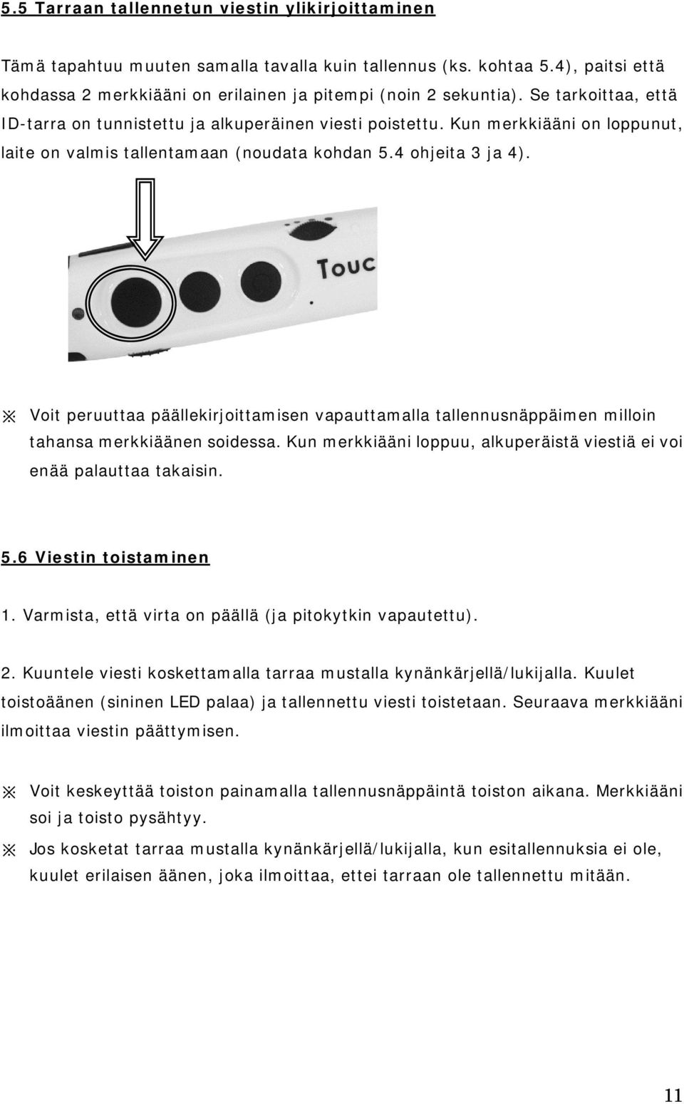 Voit peruuttaa päällekirjoittamisen vapauttamalla tallennusnäppäimen milloin tahansa merkkiäänen soidessa. Kun merkkiääni loppuu, alkuperäistä viestiä ei voi enää palauttaa takaisin. 5.