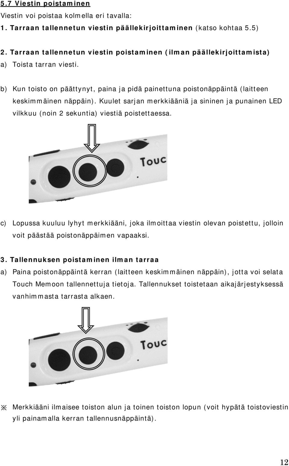 Kuulet sarjan merkkiääniä ja sininen ja punainen LED vilkkuu (noin 2 sekuntia) viestiä poistettaessa.