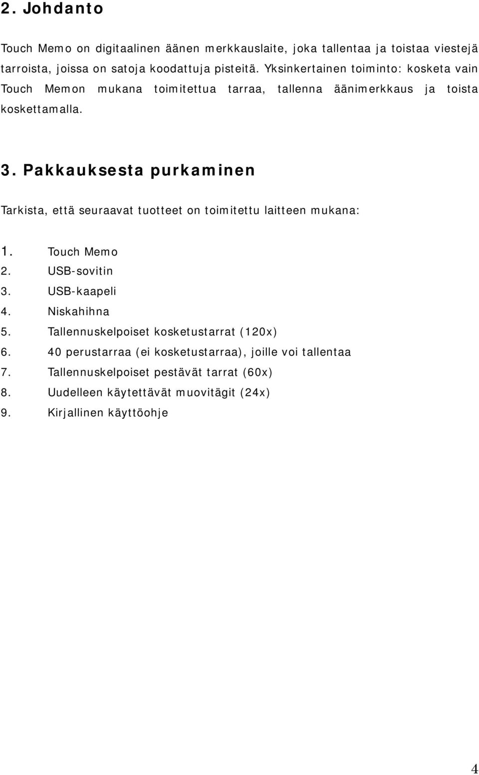 Pakkauksesta purkaminen Tarkista, että seuraavat tuotteet on toimitettu laitteen mukana: 1. Touch Memo 2. USB-sovitin 3. USB-kaapeli 4. Niskahihna 5.