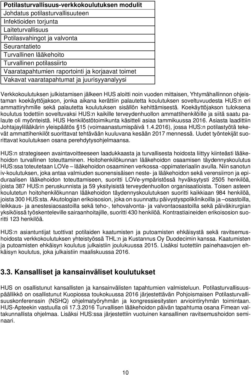 ohjeistaman koekäyttöjakson, jonka aikana kerättiin palautetta koulutuksen soveltuvuudesta HUS:n eri ammattiryhmille sekä palautetta koulutuksen sisällön kehittämisestä.