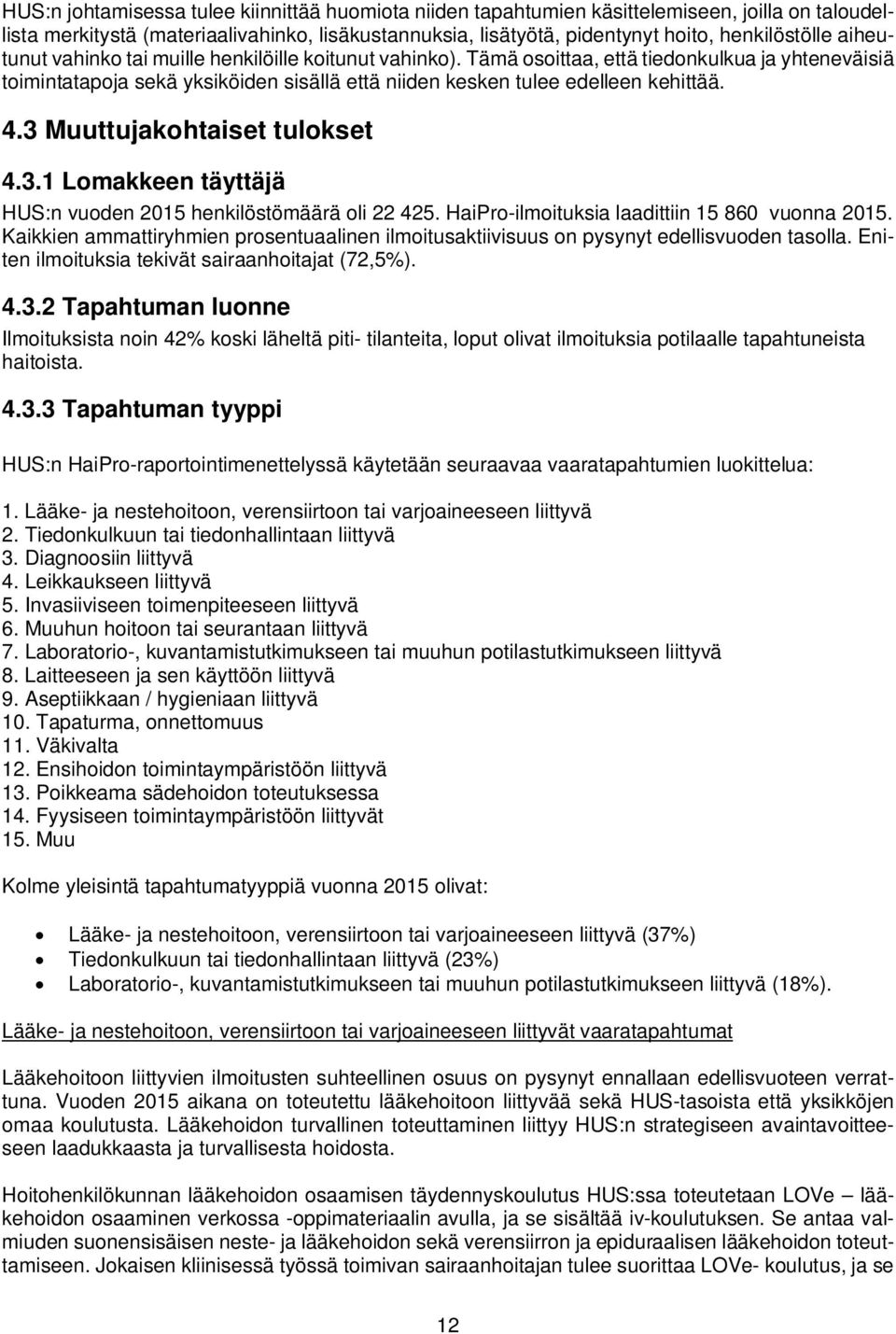 3 Muuttujakohtaiset tulokset 4.3.1 Lomakkeen täyttäjä HUS:n vuoden 2015 henkilöstömäärä oli 22 425. HaiPro-ilmoituksia laadittiin 15 860 vuonna 2015.