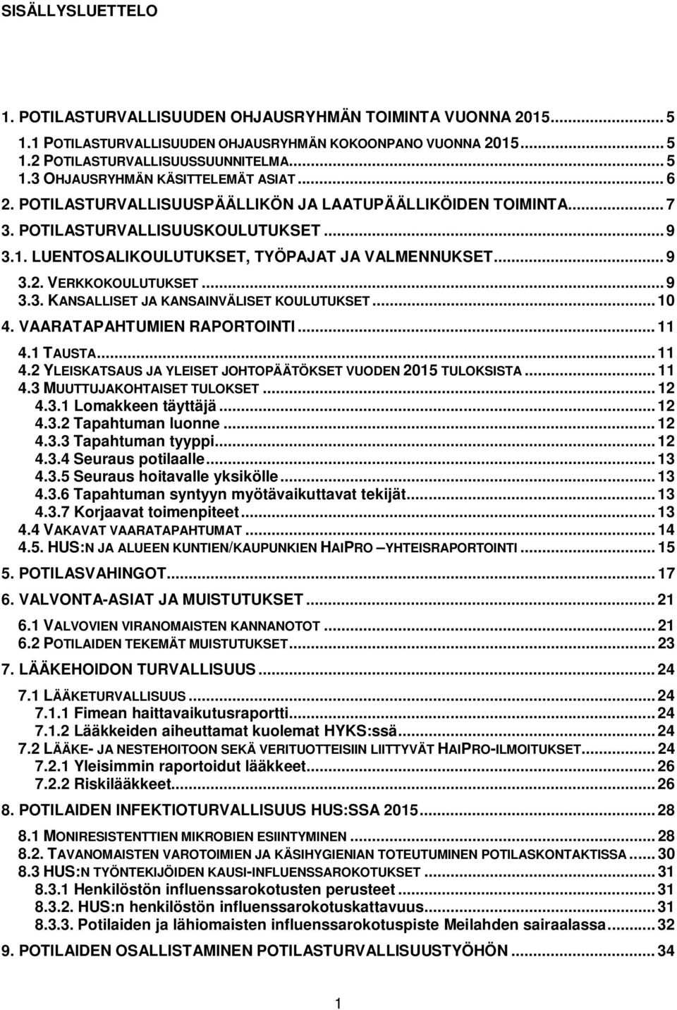 .. 10 4. VAARATAPAHTUMIEN RAPORTOINTI... 11 4.1 TAUSTA... 11 4.2 YLEISKATSAUS JA YLEISET JOHTOPÄÄTÖKSET VUODEN 2015 TULOKSISTA... 11 4.3 MUUTTUJAKOHTAISET TULOKSET... 12 4.3.1 Lomakkeen täyttäjä.