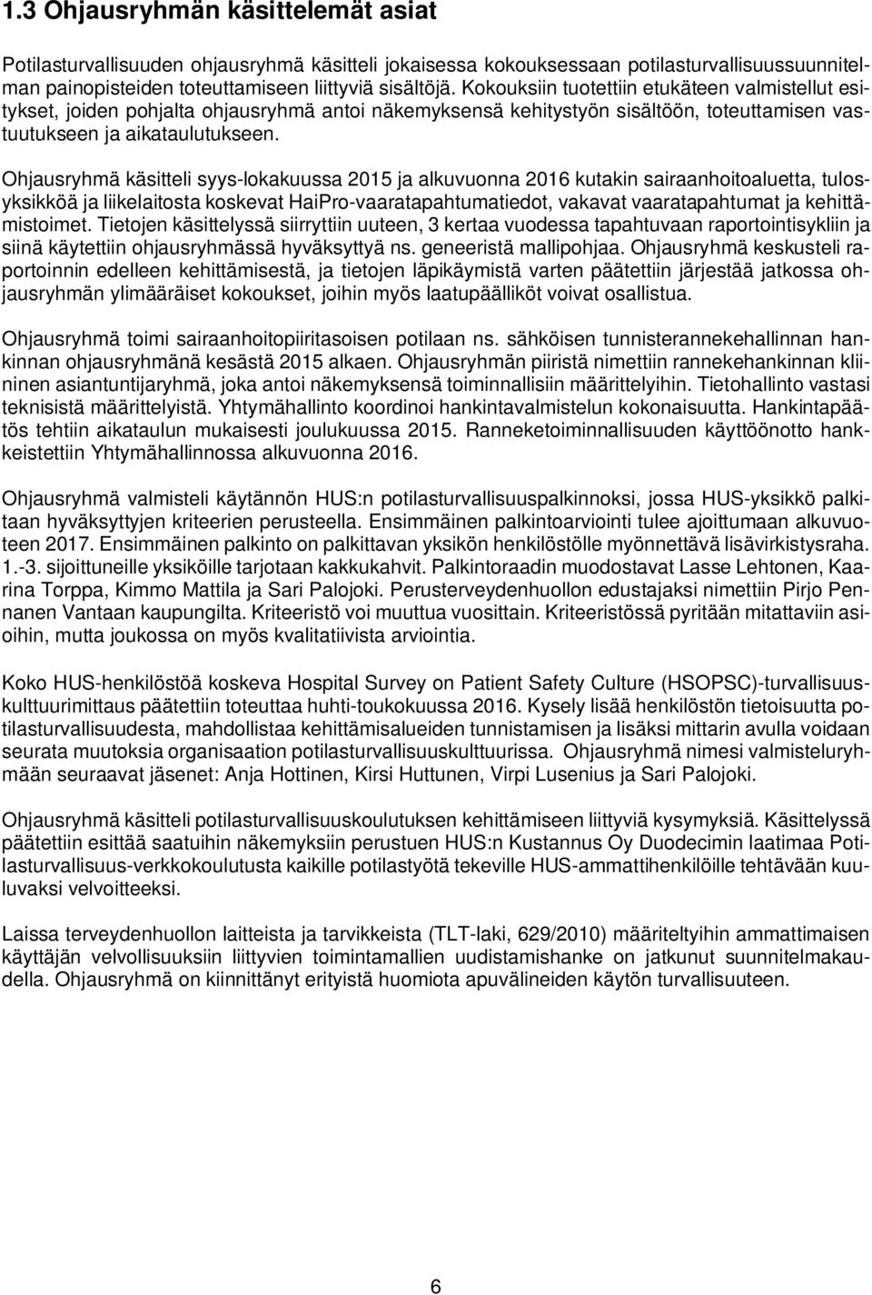 Ohjausryhmä käsitteli syys-lokakuussa 2015 ja alkuvuonna 2016 kutakin sairaanhoitoaluetta, tulosyksikköä ja liikelaitosta koskevat HaiPro-vaaratapahtumatiedot, vakavat vaaratapahtumat ja