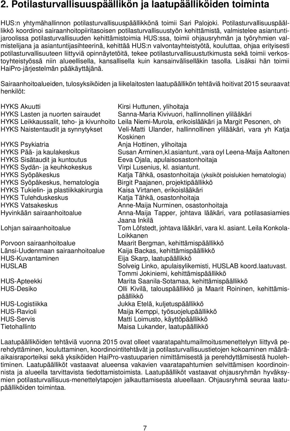ohjausryhmän ja työryhmien valmistelijana ja asiantuntijasihteerinä, kehittää HUS:n valvontayhteistyötä, kouluttaa, ohjaa erityisesti potilasturvallisuuteen liittyviä opinnäytetöitä, tekee