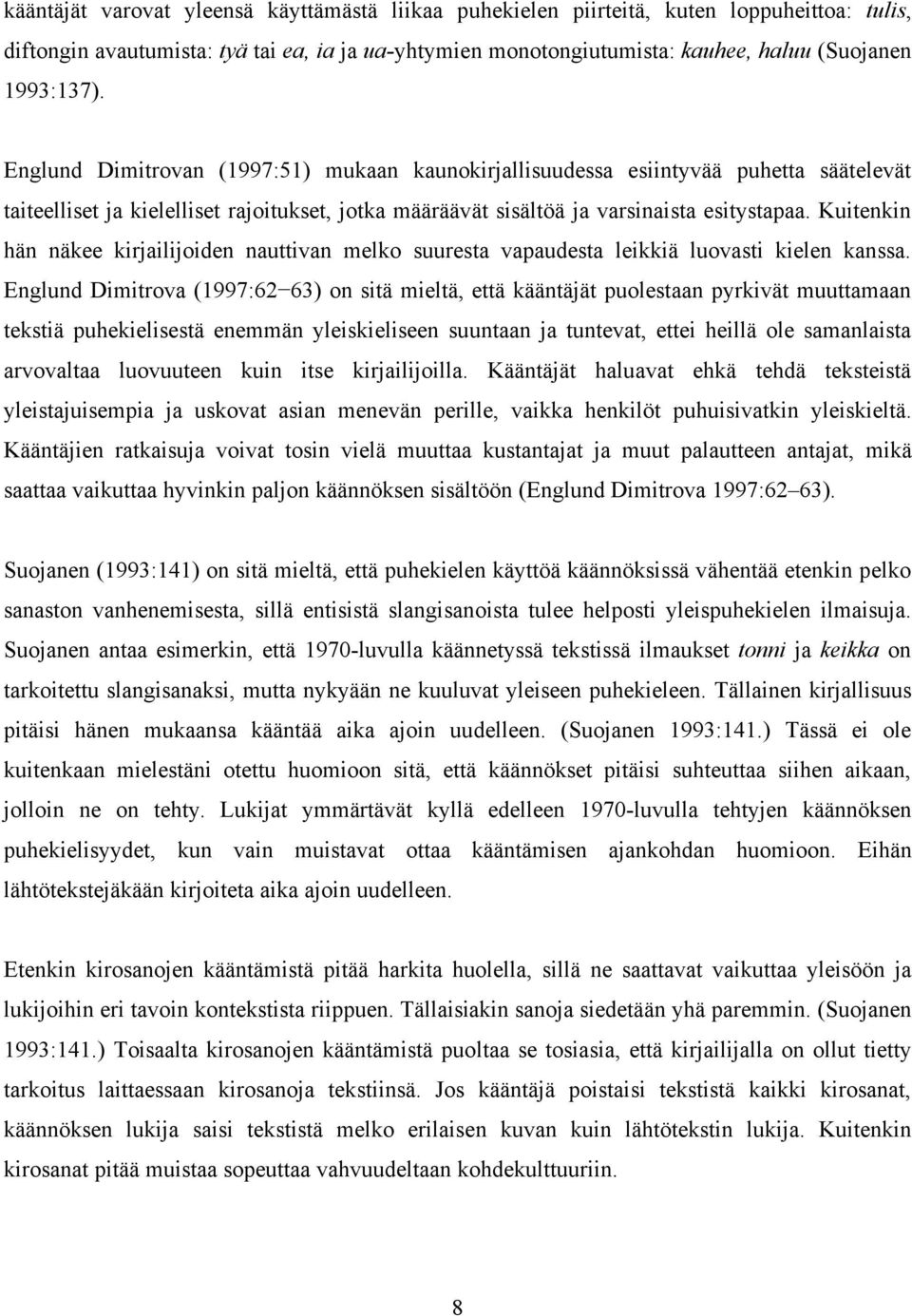 Kuitenkin hän näkee kirjailijoiden nauttivan melko suuresta vapaudesta leikkiä luovasti kielen kanssa. Englund Dimitrova (1997:62!