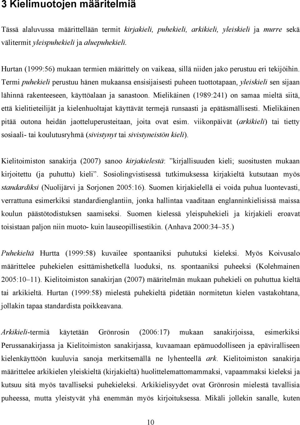 Termi puhekieli perustuu hänen mukaansa ensisijaisesti puheen tuottotapaan, yleiskieli sen sijaan lähinnä rakenteeseen, käyttöalaan ja sanastoon.