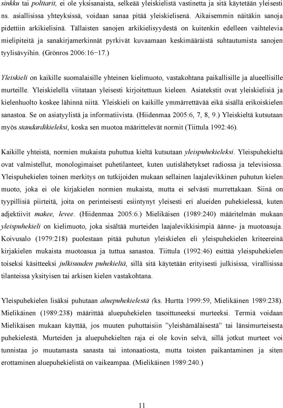 Tällaisten sanojen arkikielisyydestä on kuitenkin edelleen vaihtelevia mielipiteitä ja sanakirjamerkinnät pyrkivät kuvaamaan keskimääräistä suhtautumista sanojen tyylisävyihin. (Grönros 2006:16!17.