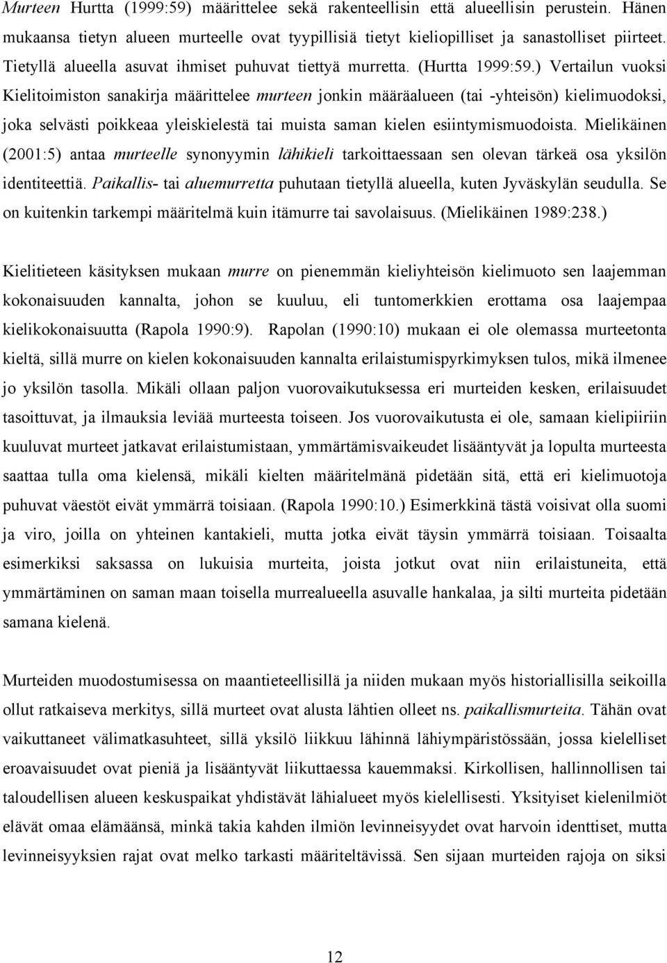 ) Vertailun vuoksi Kielitoimiston sanakirja määrittelee murteen jonkin määräalueen (tai -yhteisön) kielimuodoksi, joka selvästi poikkeaa yleiskielestä tai muista saman kielen esiintymismuodoista.