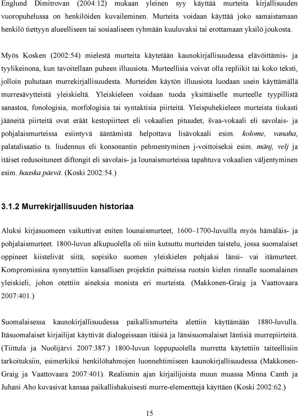 Myös Kosken (2002:54) mielestä murteita käytetään kaunokirjallisuudessa elävöittämis- ja tyylikeinona, kun tavoitellaan puheen illuusiota.