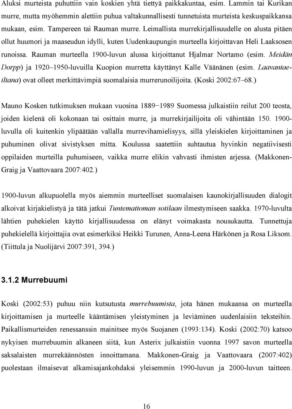 Rauman murteella 1900-luvun alussa kirjoittanut Hjalmar Nortamo (esim. Meidän Dorpp) ja 1920 1950-luvuilla Kuopion murretta käyttänyt Kalle Väänänen (esim.