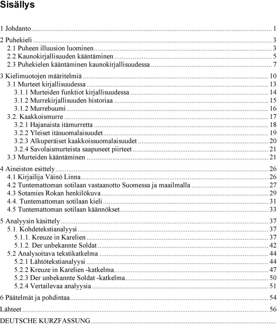 .. 18 3.2.2 Yleiset itäsuomalaisuudet... 19 3.2.3 Alkuperäiset kaakkoissuomalaisuudet... 20 3.2.4 Savolaismurteista saapuneet piirteet... 21 3.3 Murteiden kääntäminen... 21 4 Aineiston esittely... 26 4.