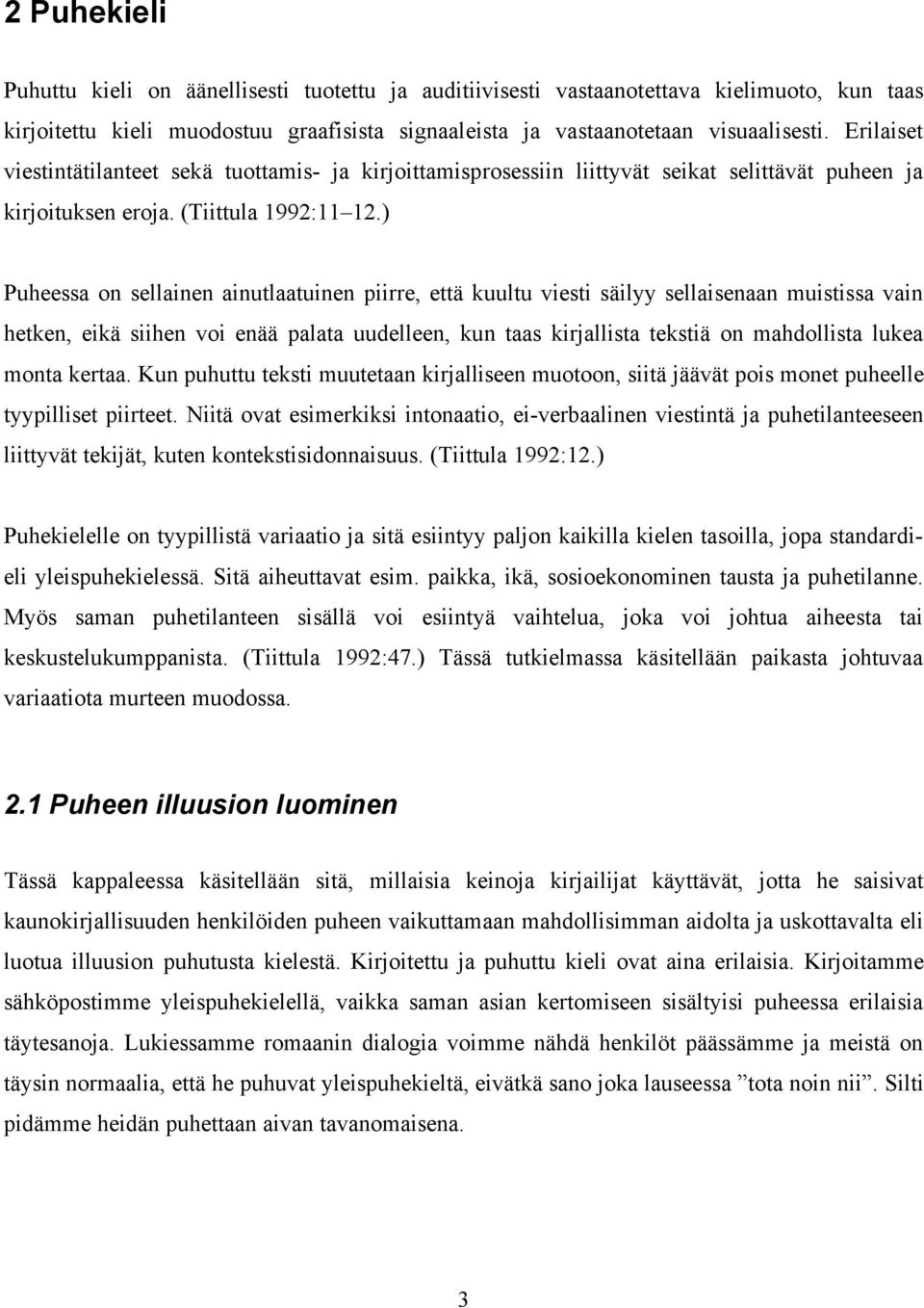 ) Puheessa on sellainen ainutlaatuinen piirre, että kuultu viesti säilyy sellaisenaan muistissa vain hetken, eikä siihen voi enää palata uudelleen, kun taas kirjallista tekstiä on mahdollista lukea