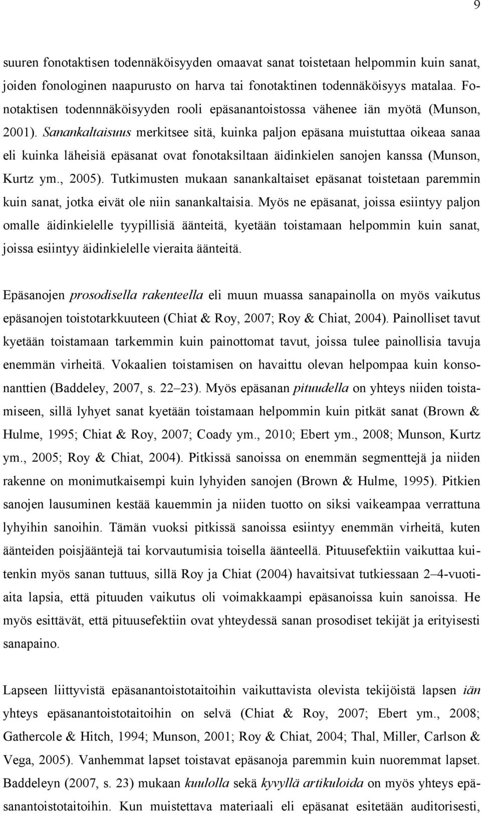 Sanankaltaisuus merkitsee sitä, kuinka paljon epäsana muistuttaa oikeaa sanaa eli kuinka läheisiä epäsanat ovat fonotaksiltaan äidinkielen sanojen kanssa (Munson, Kurtz ym., 2005).