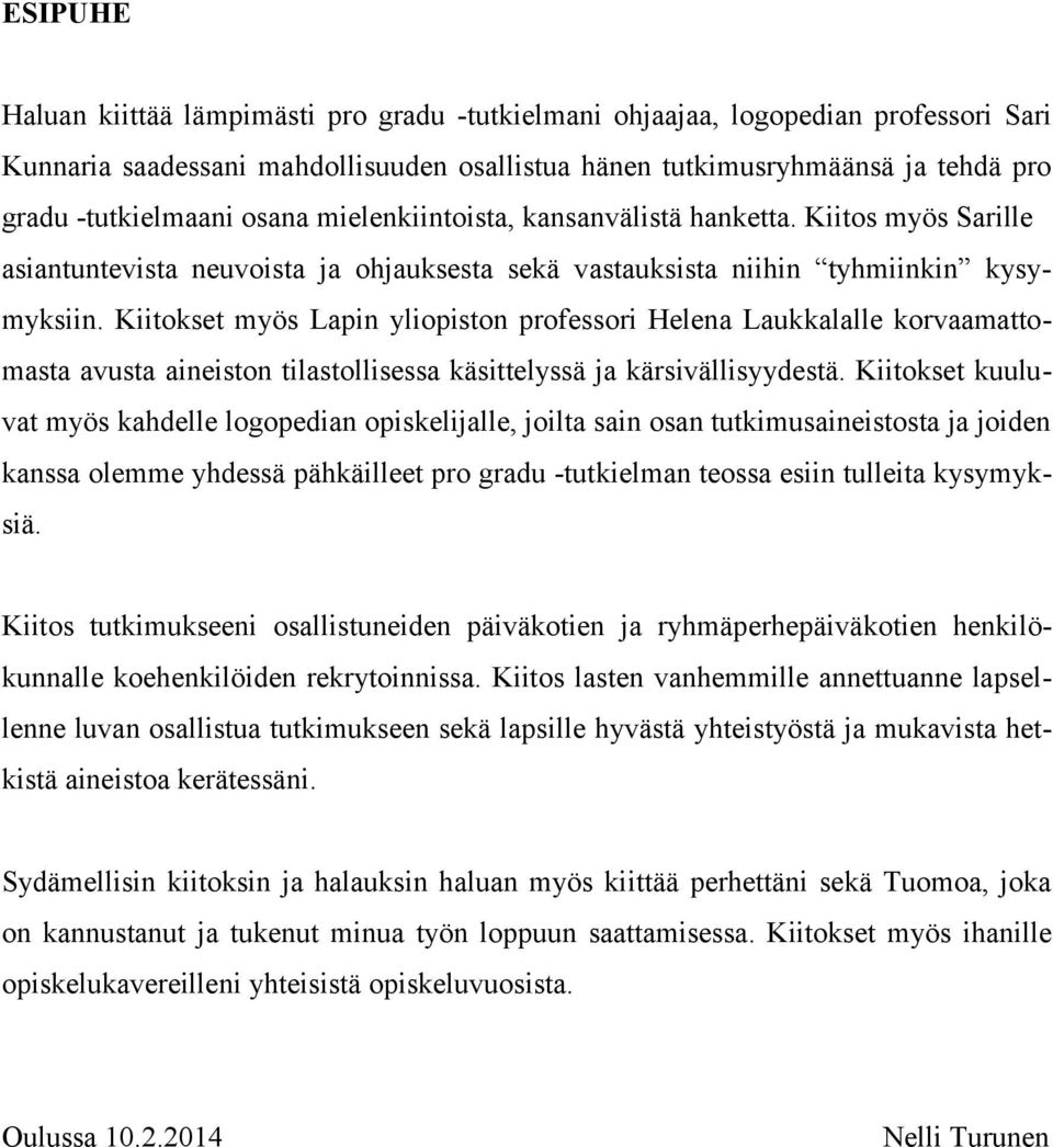 Kiitokset myös Lapin yliopiston professori Helena Laukkalalle korvaamattomasta avusta aineiston tilastollisessa käsittelyssä ja kärsivällisyydestä.
