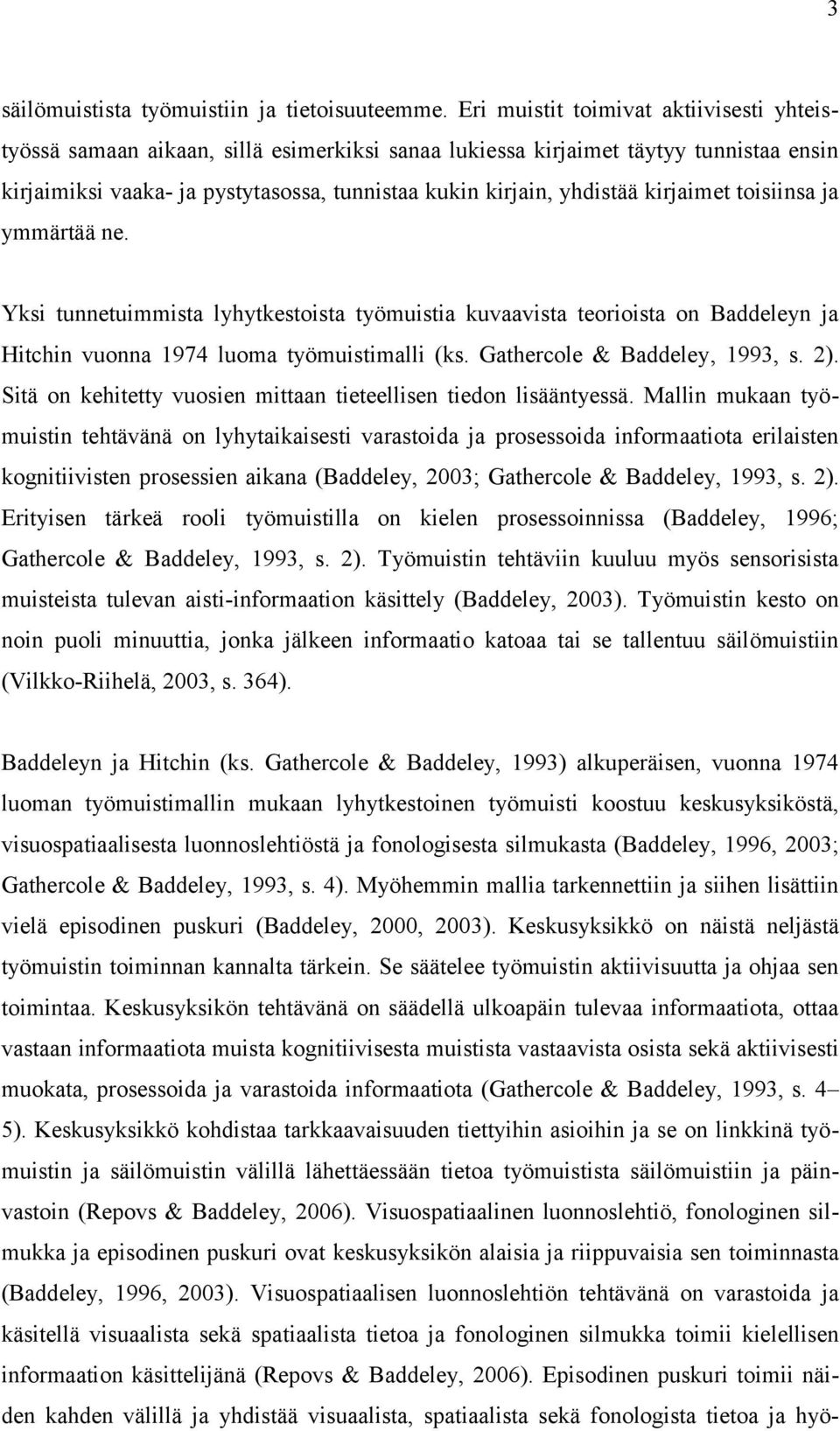 kirjaimet toisiinsa ja ymmärtää ne. Yksi tunnetuimmista lyhytkestoista työmuistia kuvaavista teorioista on Baddeleyn ja Hitchin vuonna 1974 luoma työmuistimalli (ks. Gathercole & Baddeley, 1993, s.
