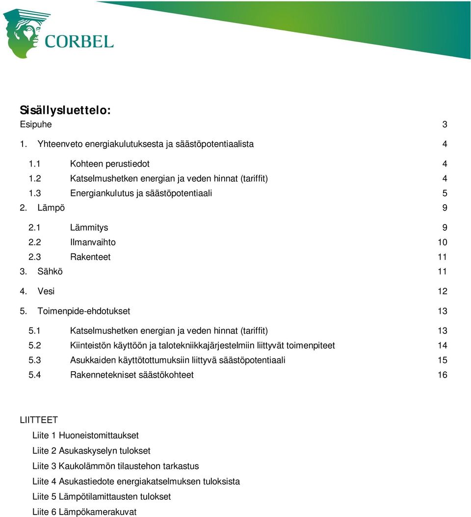 1 Katselmushetken energian ja veden hinnat (tariffit) 13 5.2 Kiinteistön käyttöön ja talotekniikkajärjestelmiin liittyvät toimenpiteet 14 5.