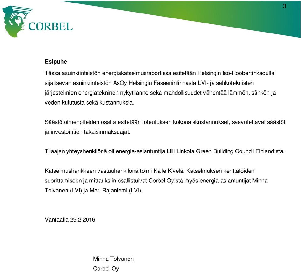 Säästötoimenpiteiden osalta esitetään toteutuksen kokonaiskustannukset, saavutettavat säästöt ja investointien takaisinmaksuajat.