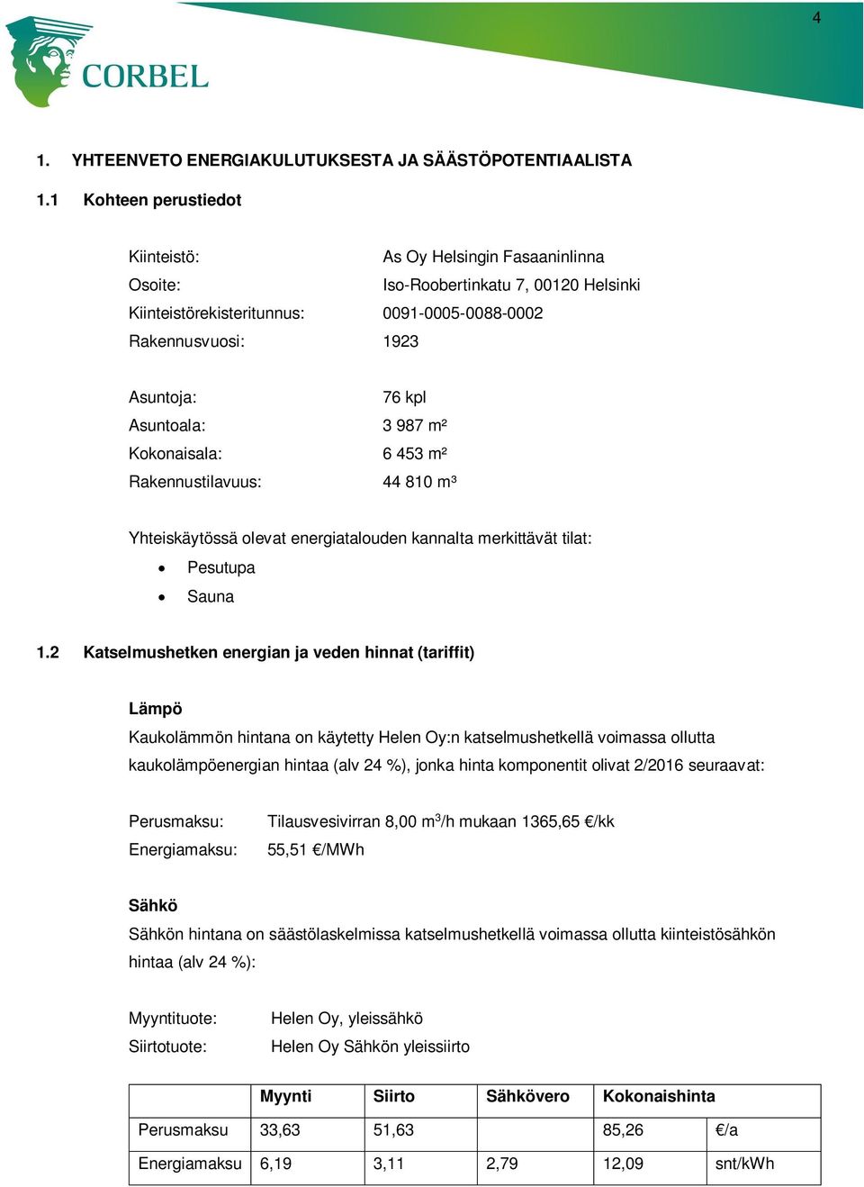 Asuntoala: 3 987 m² Kokonaisala: 6 453 m² Rakennustilavuus: 44 810 m³ Yhteiskäytössä olevat energiatalouden kannalta merkittävät tilat: Pesutupa Sauna 1.