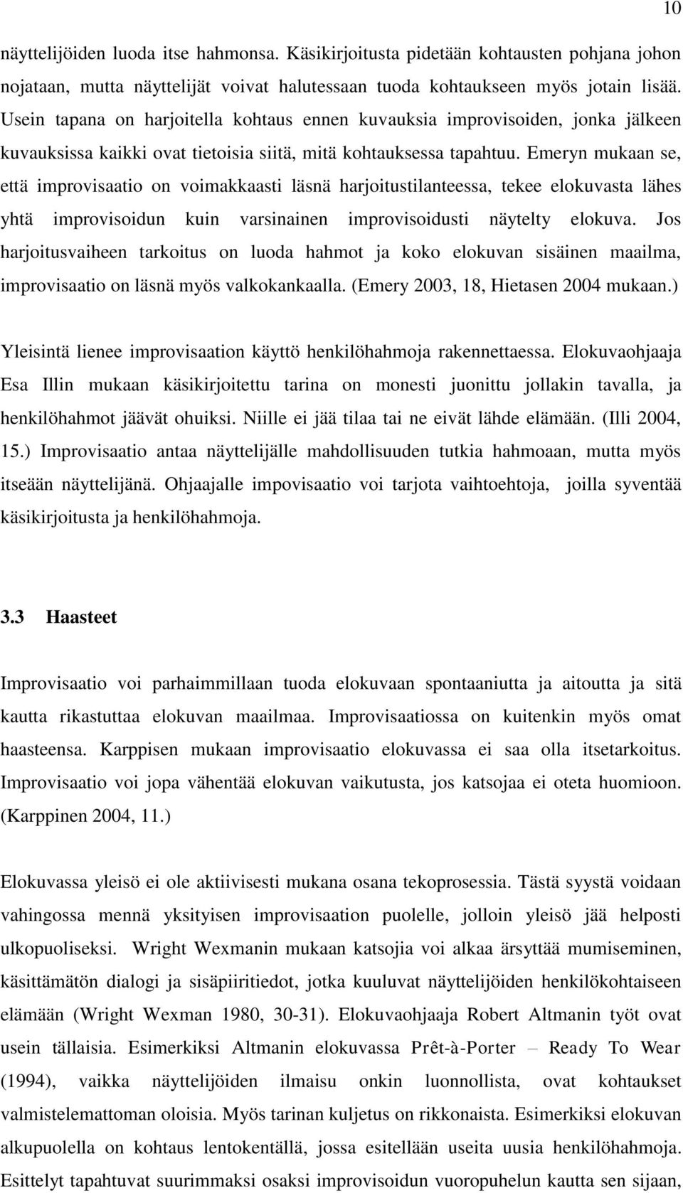 Emeryn mukaan se, että improvisaatio on voimakkaasti läsnä harjoitustilanteessa, tekee elokuvasta lähes yhtä improvisoidun kuin varsinainen improvisoidusti näytelty elokuva.