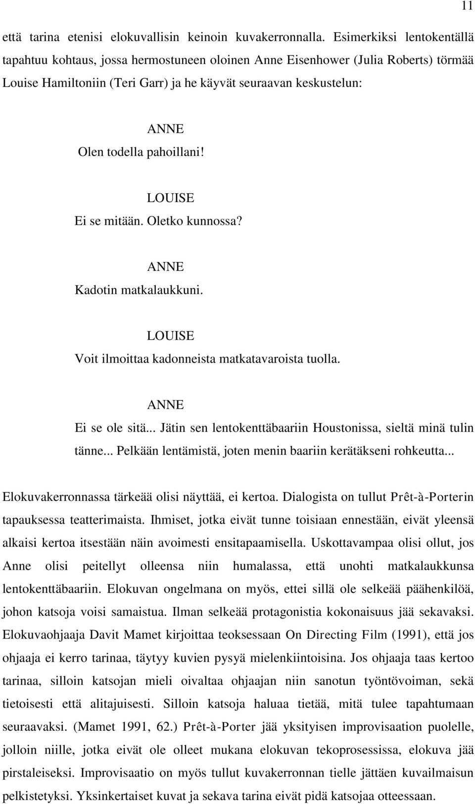 pahoillani! LOUISE Ei se mitään. Oletko kunnossa? ANNE Kadotin matkalaukkuni. LOUISE Voit ilmoittaa kadonneista matkatavaroista tuolla. ANNE Ei se ole sitä.