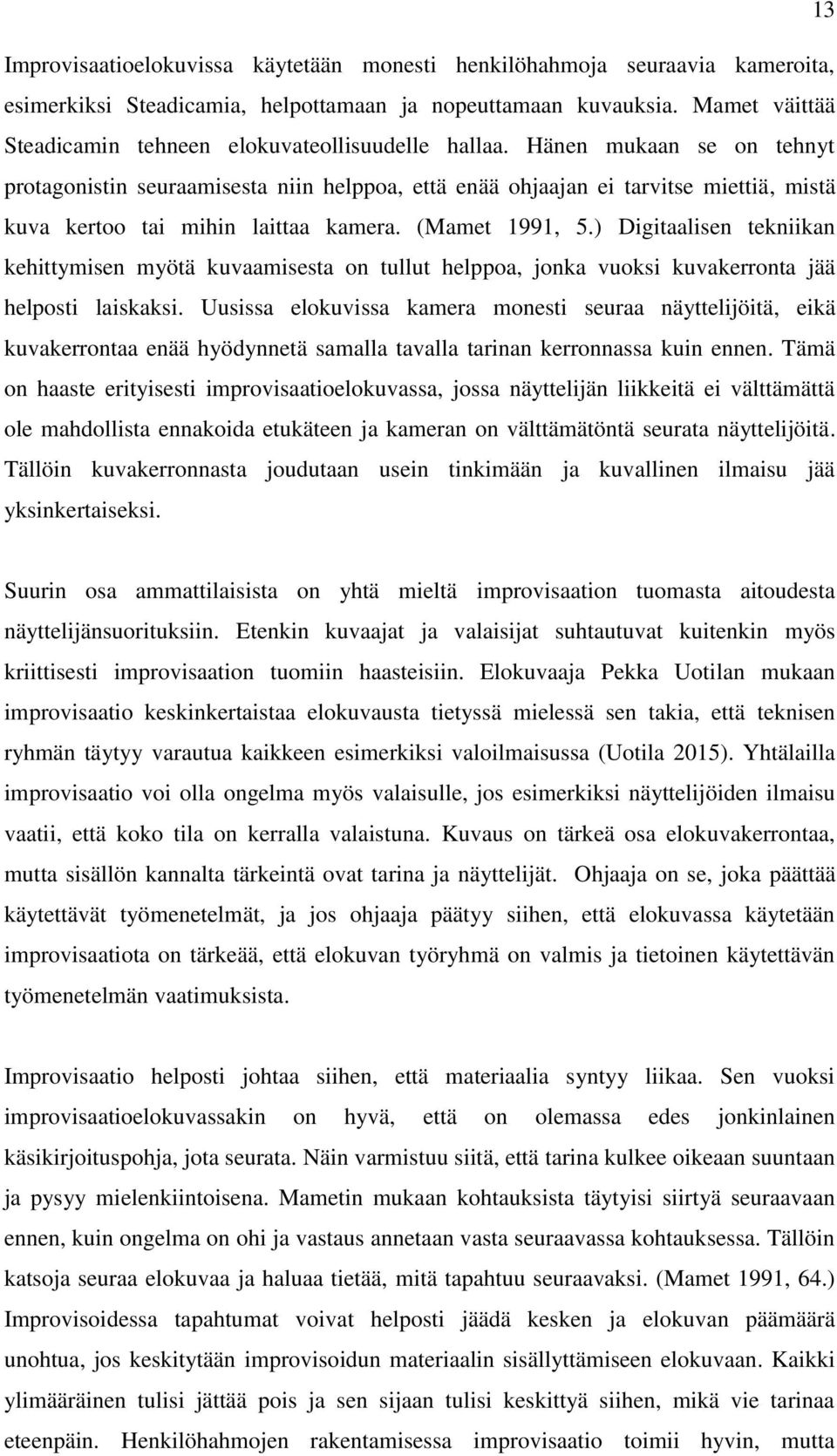 Hänen mukaan se on tehnyt protagonistin seuraamisesta niin helppoa, että enää ohjaajan ei tarvitse miettiä, mistä kuva kertoo tai mihin laittaa kamera. (Mamet 1991, 5.