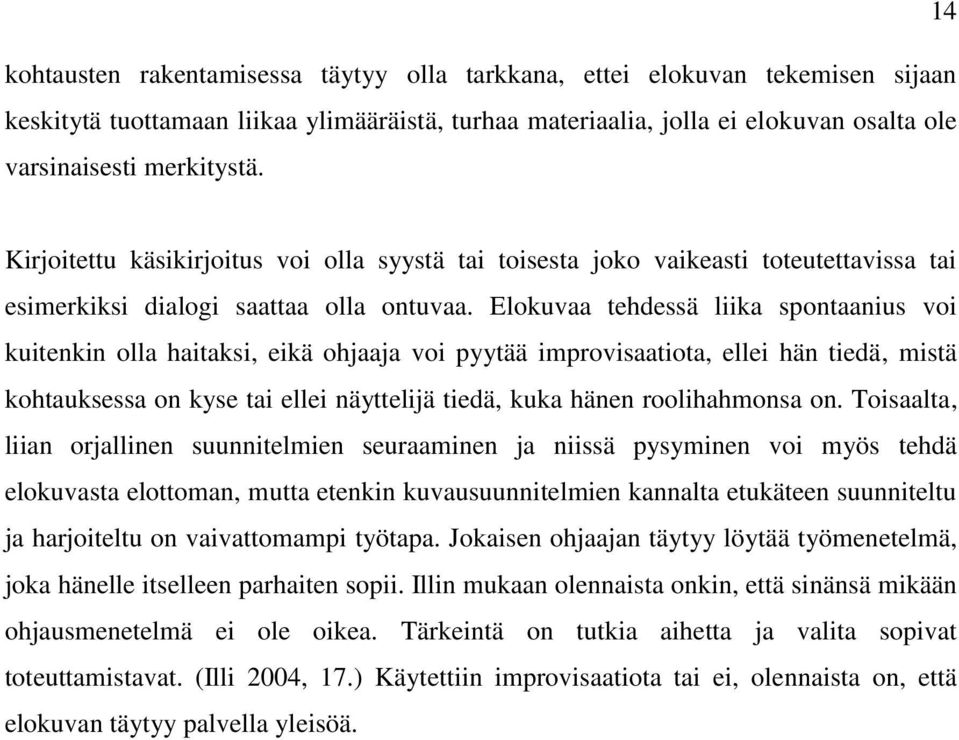 Elokuvaa tehdessä liika spontaanius voi kuitenkin olla haitaksi, eikä ohjaaja voi pyytää improvisaatiota, ellei hän tiedä, mistä kohtauksessa on kyse tai ellei näyttelijä tiedä, kuka hänen