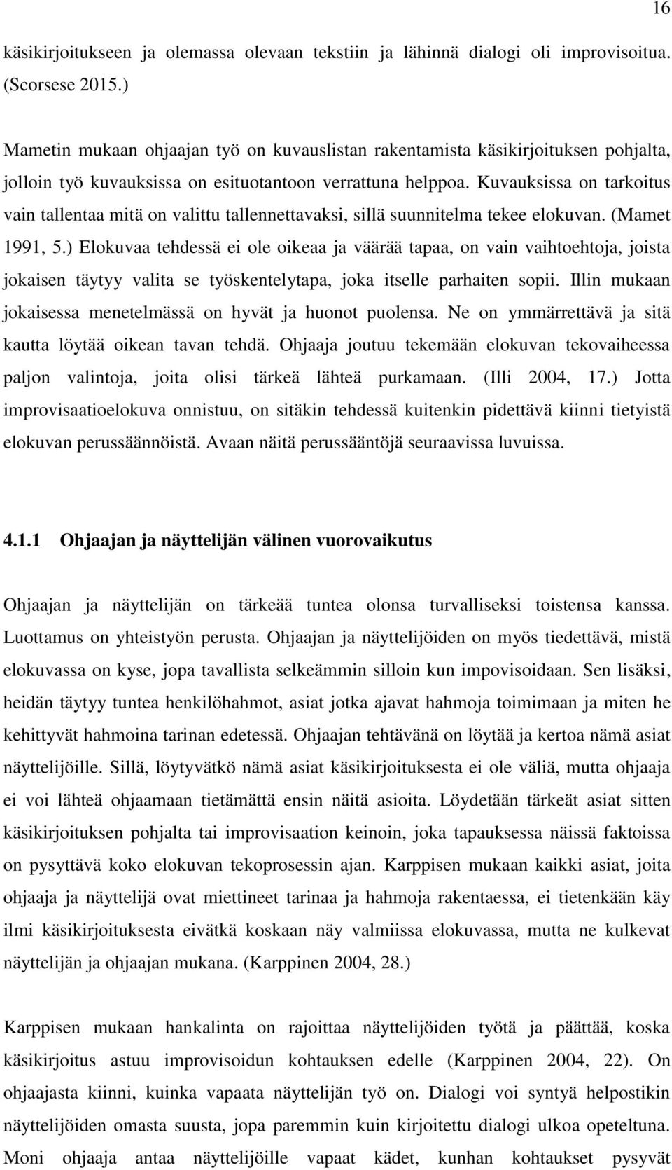 Kuvauksissa on tarkoitus vain tallentaa mitä on valittu tallennettavaksi, sillä suunnitelma tekee elokuvan. (Mamet 1991, 5.