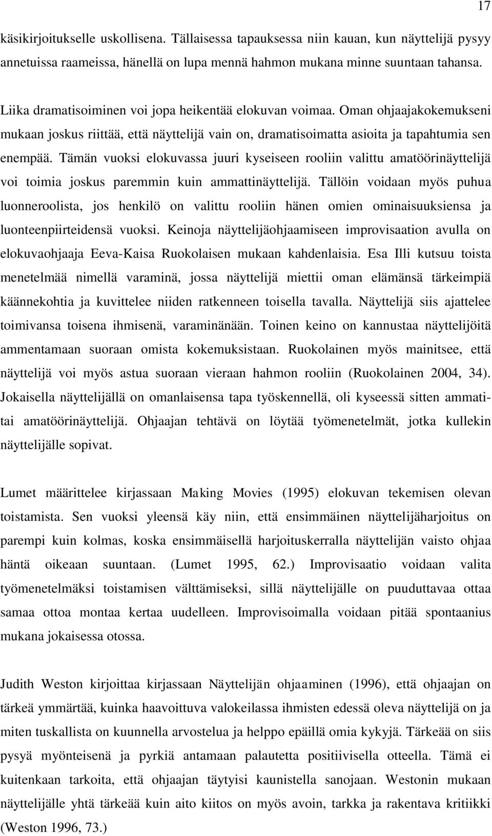 Tämän vuoksi elokuvassa juuri kyseiseen rooliin valittu amatöörinäyttelijä voi toimia joskus paremmin kuin ammattinäyttelijä.