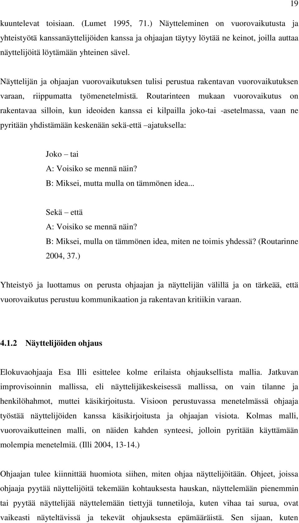 Näyttelijän ja ohjaajan vuorovaikutuksen tulisi perustua rakentavan vuorovaikutuksen varaan, riippumatta työmenetelmistä.