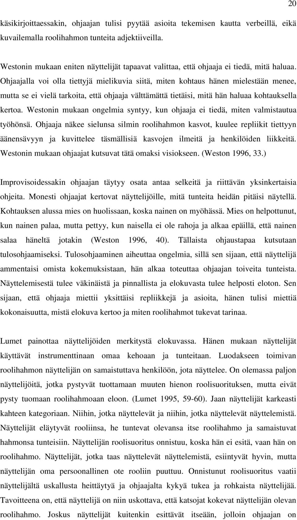 Ohjaajalla voi olla tiettyjä mielikuvia siitä, miten kohtaus hänen mielestään menee, mutta se ei vielä tarkoita, että ohjaaja välttämättä tietäisi, mitä hän haluaa kohtauksella kertoa.