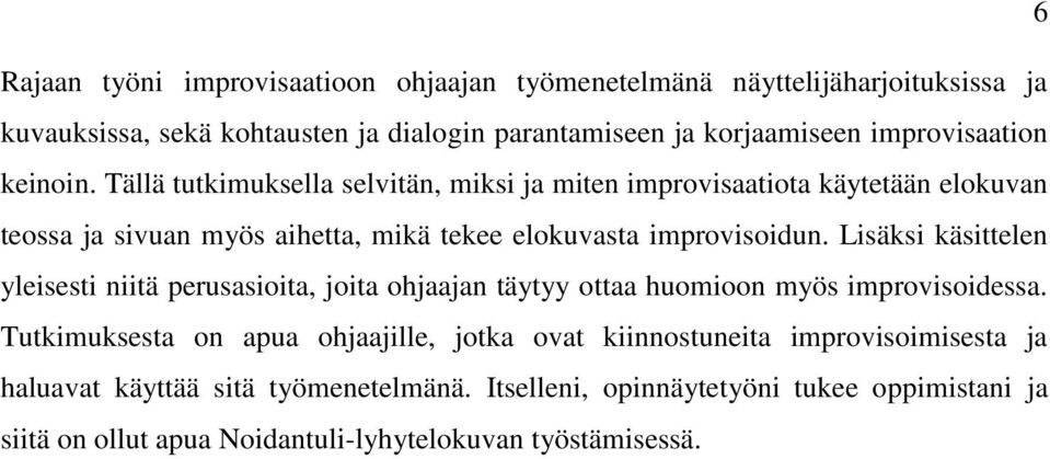 Tällä tutkimuksella selvitän, miksi ja miten improvisaatiota käytetään elokuvan teossa ja sivuan myös aihetta, mikä tekee elokuvasta improvisoidun.